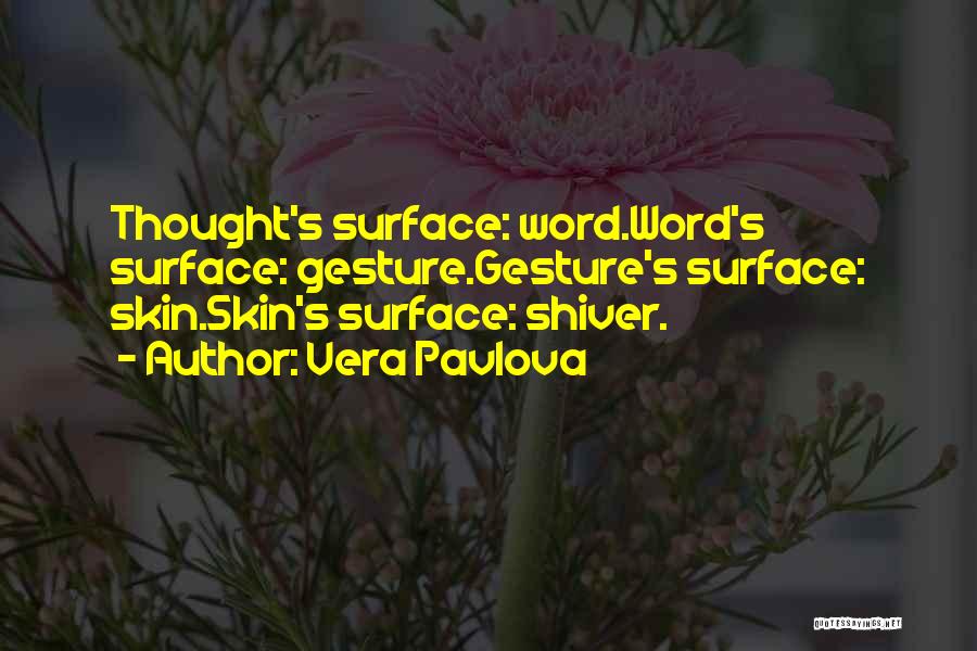 Vera Pavlova Quotes: Thought's Surface: Word.word's Surface: Gesture.gesture's Surface: Skin.skin's Surface: Shiver.