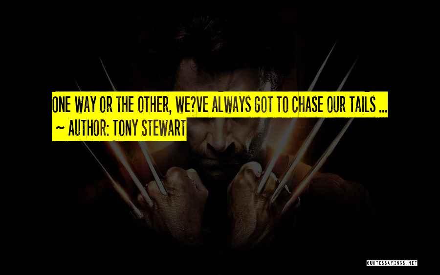 Tony Stewart Quotes: One Way Or The Other, We?ve Always Got To Chase Our Tails ...