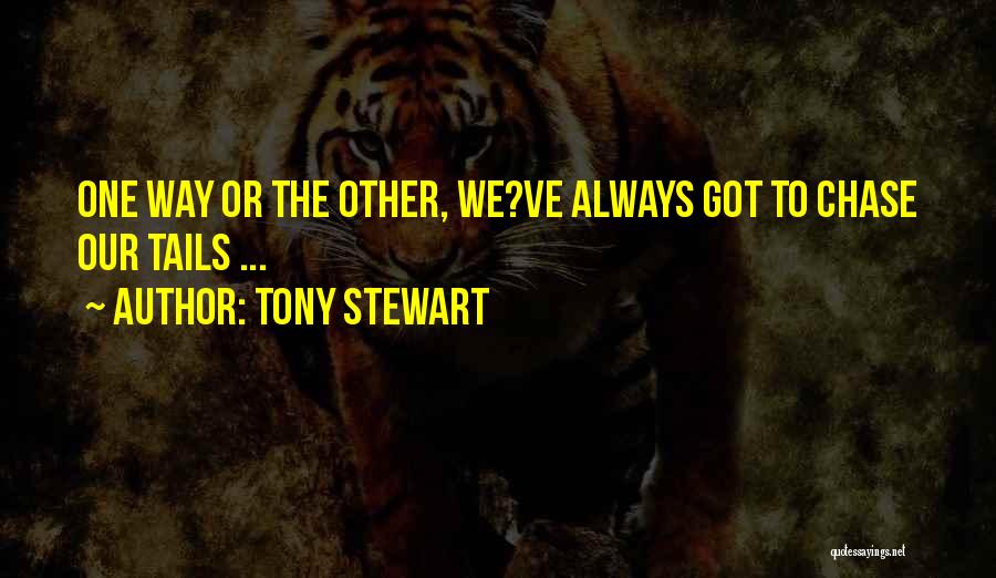 Tony Stewart Quotes: One Way Or The Other, We?ve Always Got To Chase Our Tails ...