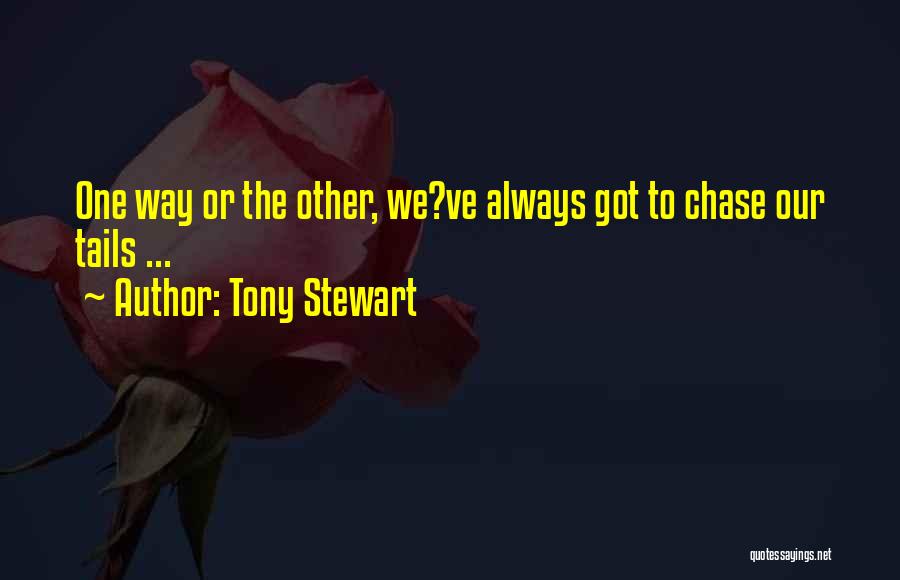 Tony Stewart Quotes: One Way Or The Other, We?ve Always Got To Chase Our Tails ...