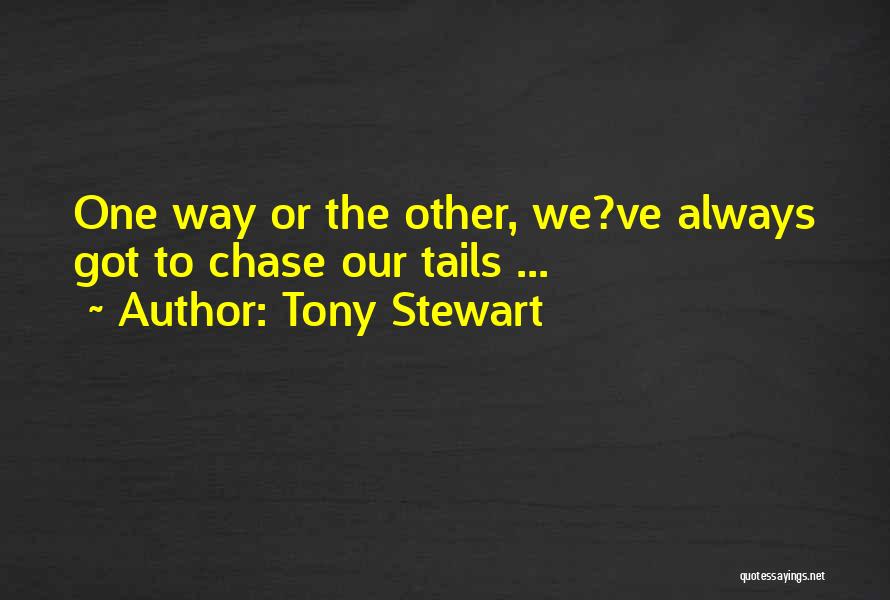 Tony Stewart Quotes: One Way Or The Other, We?ve Always Got To Chase Our Tails ...