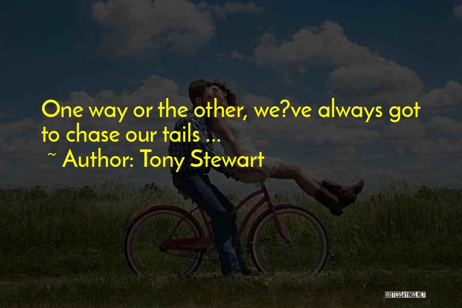 Tony Stewart Quotes: One Way Or The Other, We?ve Always Got To Chase Our Tails ...