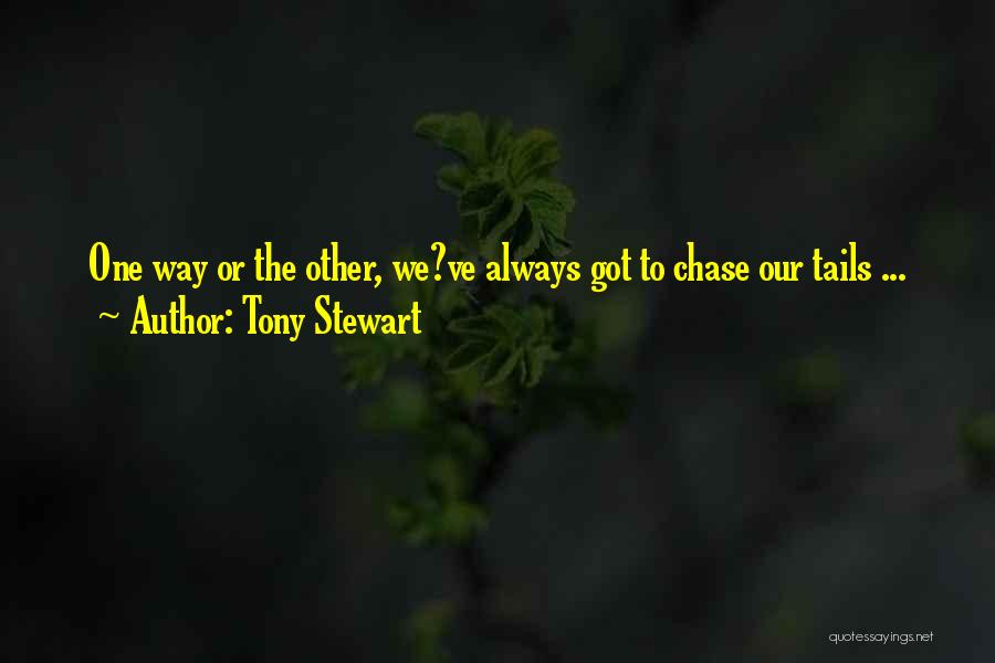 Tony Stewart Quotes: One Way Or The Other, We?ve Always Got To Chase Our Tails ...