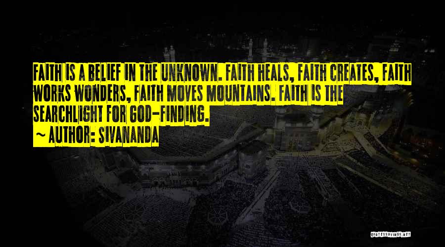 Sivananda Quotes: Faith Is A Belief In The Unknown. Faith Heals, Faith Creates, Faith Works Wonders, Faith Moves Mountains. Faith Is The