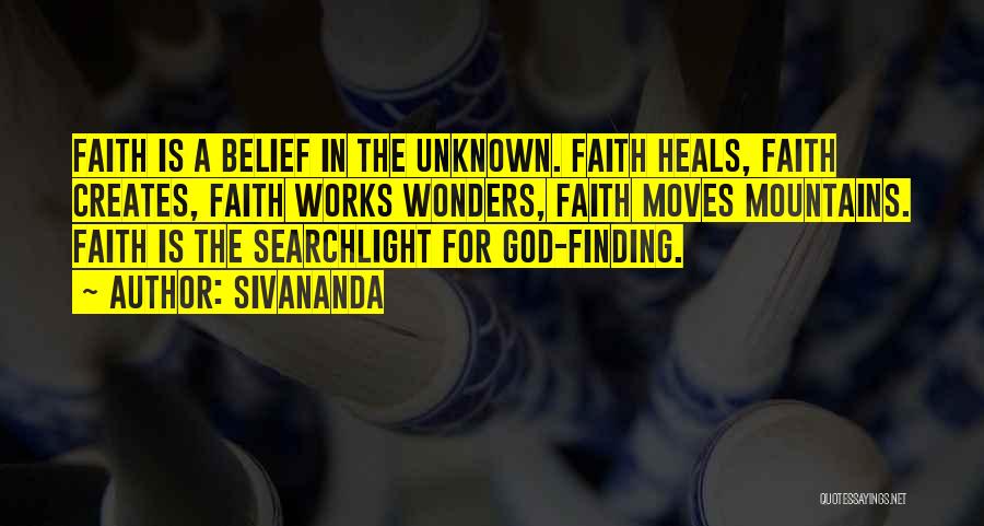 Sivananda Quotes: Faith Is A Belief In The Unknown. Faith Heals, Faith Creates, Faith Works Wonders, Faith Moves Mountains. Faith Is The