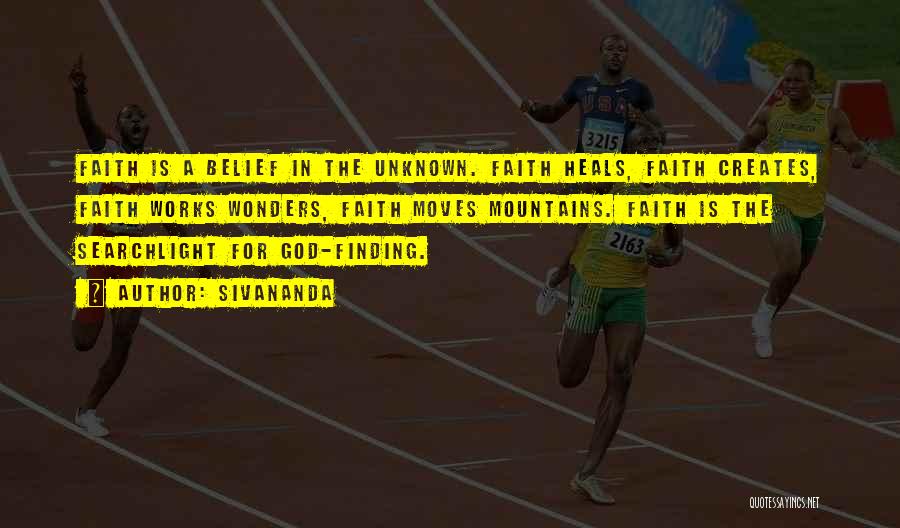 Sivananda Quotes: Faith Is A Belief In The Unknown. Faith Heals, Faith Creates, Faith Works Wonders, Faith Moves Mountains. Faith Is The