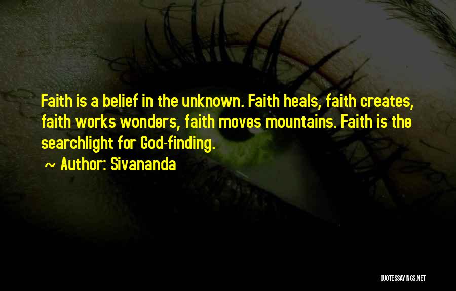 Sivananda Quotes: Faith Is A Belief In The Unknown. Faith Heals, Faith Creates, Faith Works Wonders, Faith Moves Mountains. Faith Is The