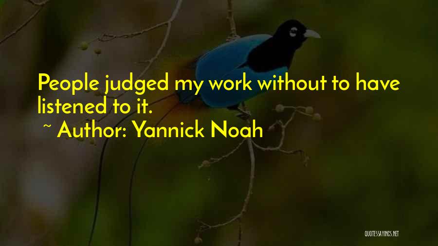 Yannick Noah Quotes: People Judged My Work Without To Have Listened To It.