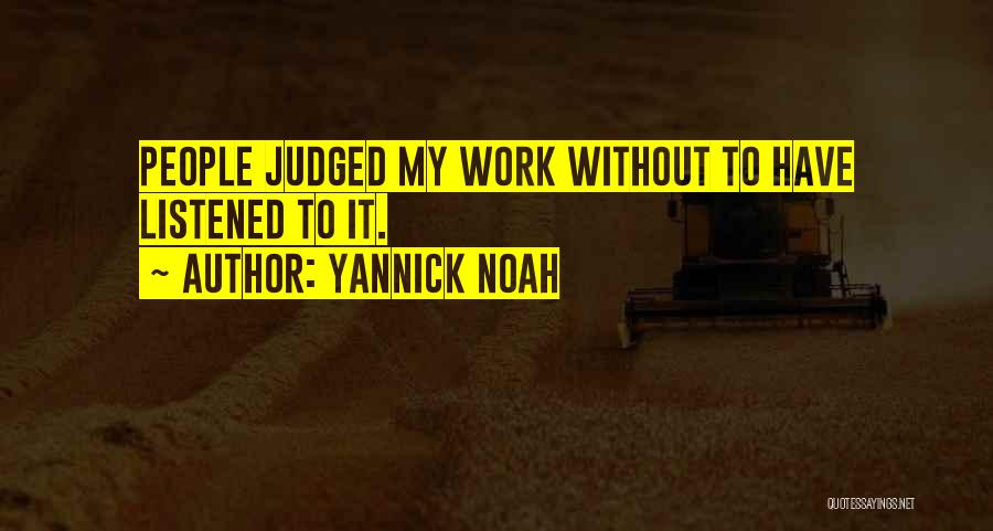 Yannick Noah Quotes: People Judged My Work Without To Have Listened To It.