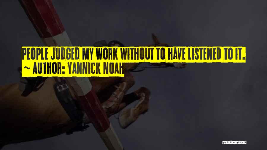 Yannick Noah Quotes: People Judged My Work Without To Have Listened To It.