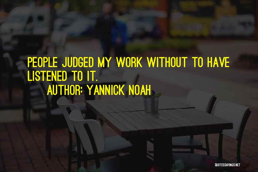 Yannick Noah Quotes: People Judged My Work Without To Have Listened To It.