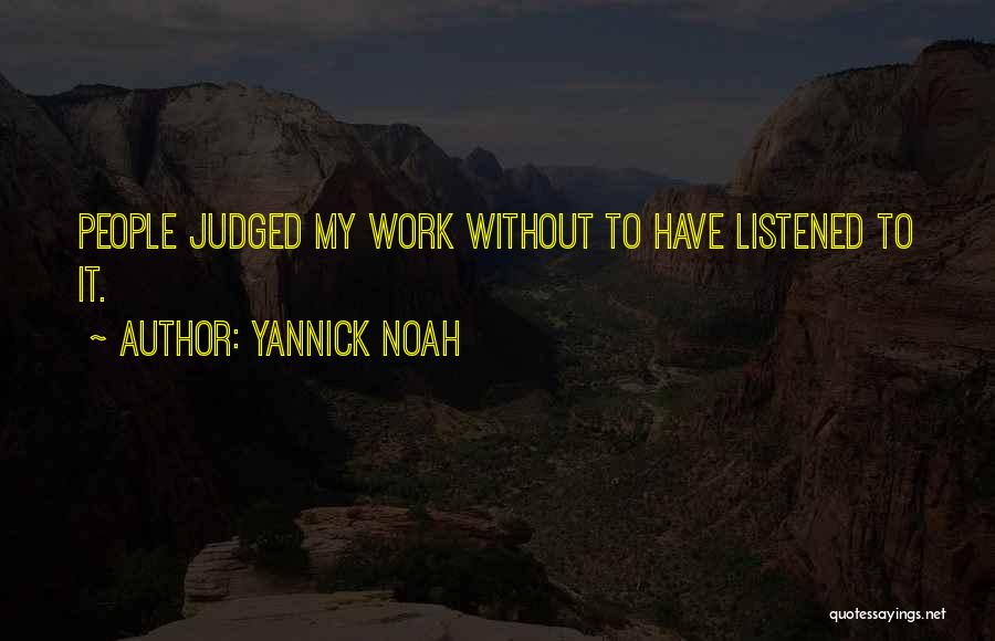 Yannick Noah Quotes: People Judged My Work Without To Have Listened To It.