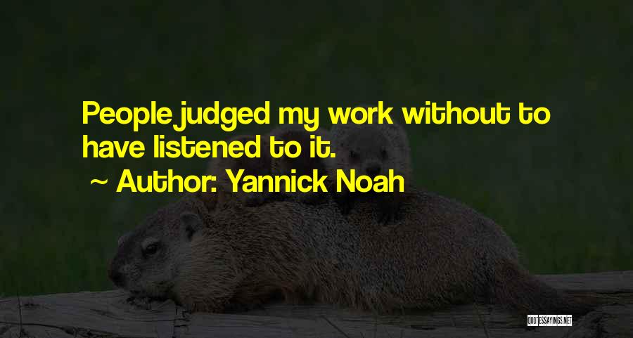 Yannick Noah Quotes: People Judged My Work Without To Have Listened To It.