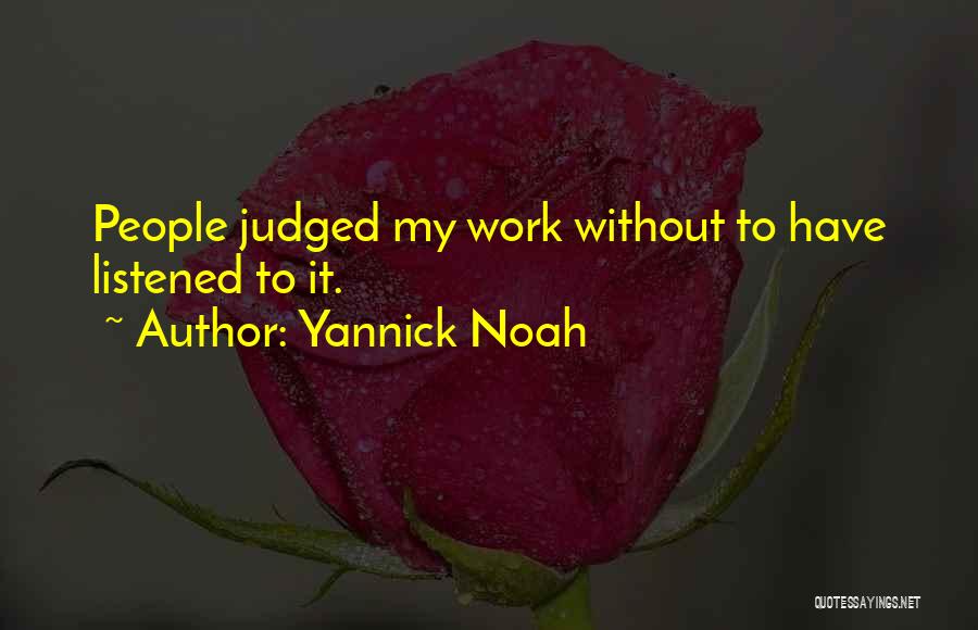 Yannick Noah Quotes: People Judged My Work Without To Have Listened To It.