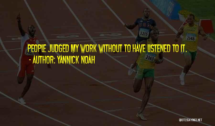 Yannick Noah Quotes: People Judged My Work Without To Have Listened To It.