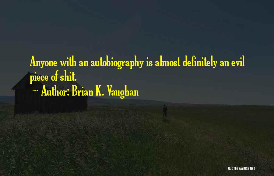 Brian K. Vaughan Quotes: Anyone With An Autobiography Is Almost Definitely An Evil Piece Of Shit.