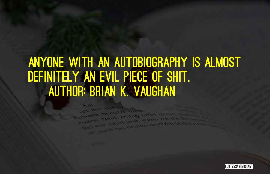 Brian K. Vaughan Quotes: Anyone With An Autobiography Is Almost Definitely An Evil Piece Of Shit.