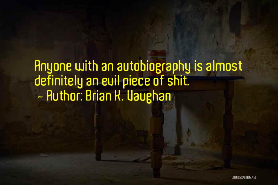Brian K. Vaughan Quotes: Anyone With An Autobiography Is Almost Definitely An Evil Piece Of Shit.