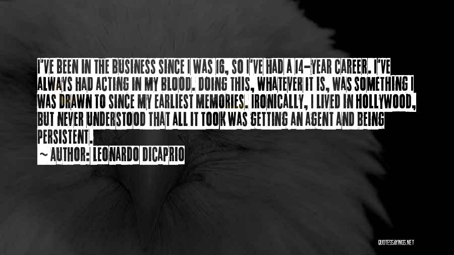 Leonardo DiCaprio Quotes: I've Been In The Business Since I Was 16, So I've Had A 14-year Career. I've Always Had Acting In