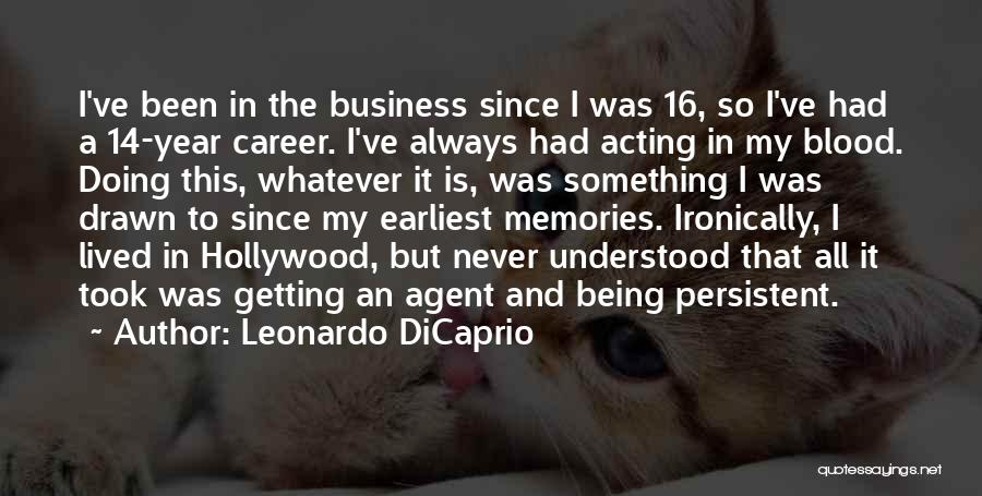 Leonardo DiCaprio Quotes: I've Been In The Business Since I Was 16, So I've Had A 14-year Career. I've Always Had Acting In