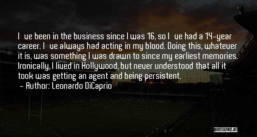 Leonardo DiCaprio Quotes: I've Been In The Business Since I Was 16, So I've Had A 14-year Career. I've Always Had Acting In