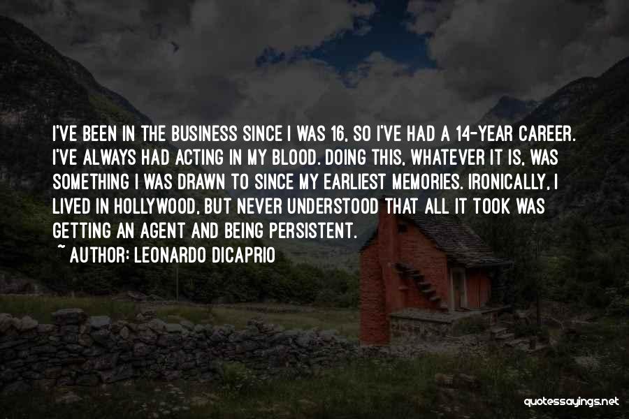 Leonardo DiCaprio Quotes: I've Been In The Business Since I Was 16, So I've Had A 14-year Career. I've Always Had Acting In