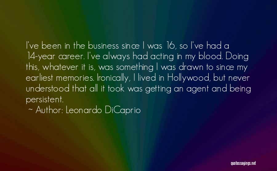 Leonardo DiCaprio Quotes: I've Been In The Business Since I Was 16, So I've Had A 14-year Career. I've Always Had Acting In