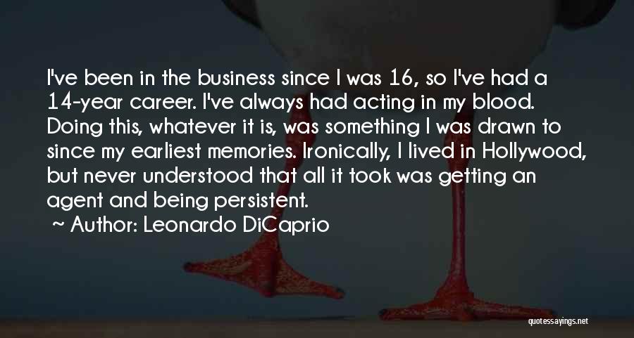 Leonardo DiCaprio Quotes: I've Been In The Business Since I Was 16, So I've Had A 14-year Career. I've Always Had Acting In