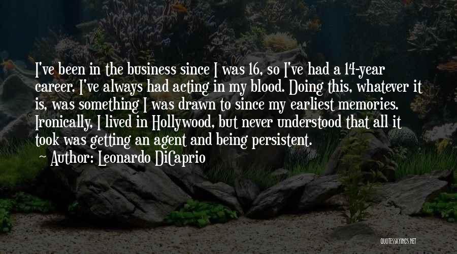 Leonardo DiCaprio Quotes: I've Been In The Business Since I Was 16, So I've Had A 14-year Career. I've Always Had Acting In