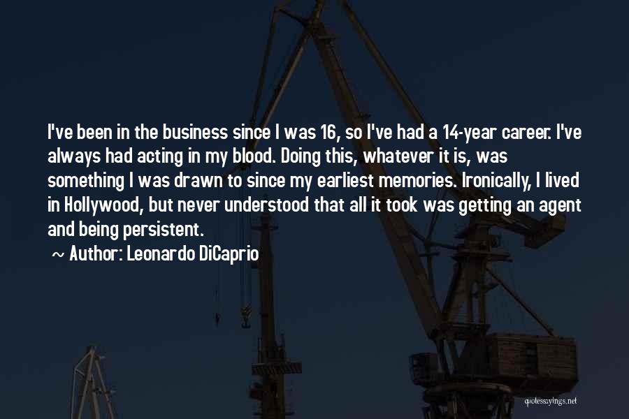 Leonardo DiCaprio Quotes: I've Been In The Business Since I Was 16, So I've Had A 14-year Career. I've Always Had Acting In