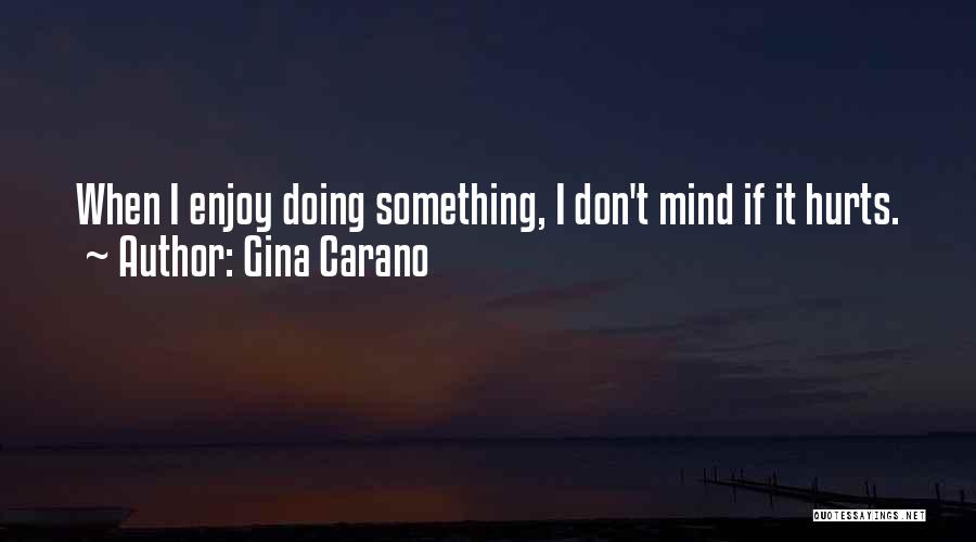 Gina Carano Quotes: When I Enjoy Doing Something, I Don't Mind If It Hurts.
