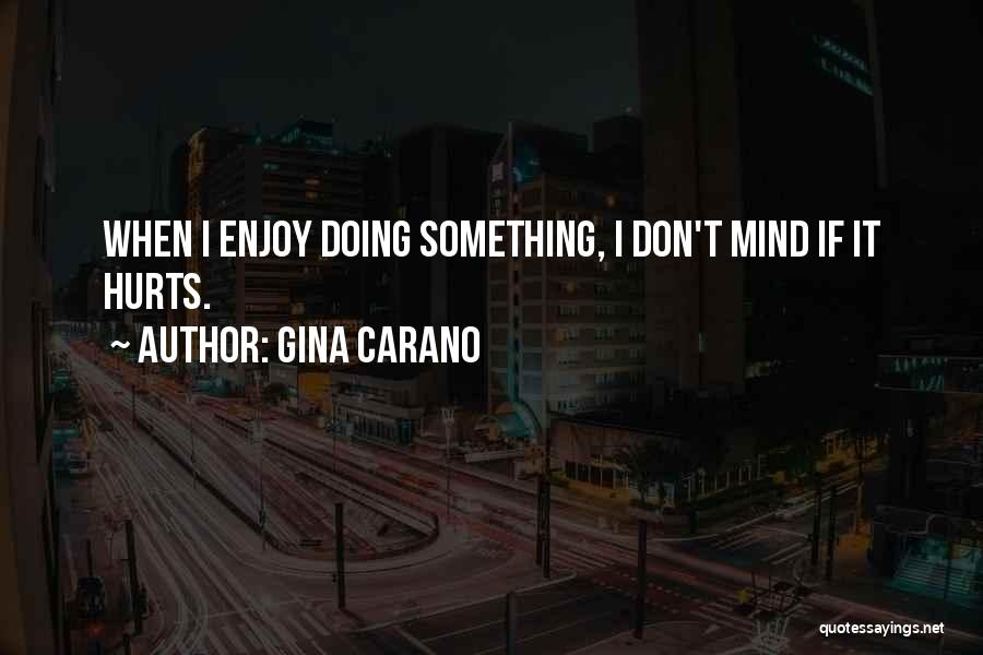 Gina Carano Quotes: When I Enjoy Doing Something, I Don't Mind If It Hurts.