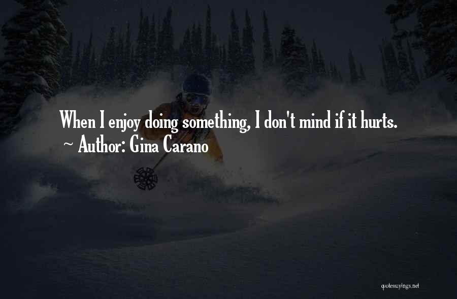 Gina Carano Quotes: When I Enjoy Doing Something, I Don't Mind If It Hurts.