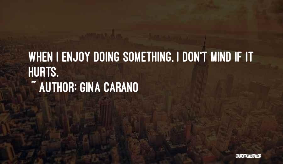 Gina Carano Quotes: When I Enjoy Doing Something, I Don't Mind If It Hurts.