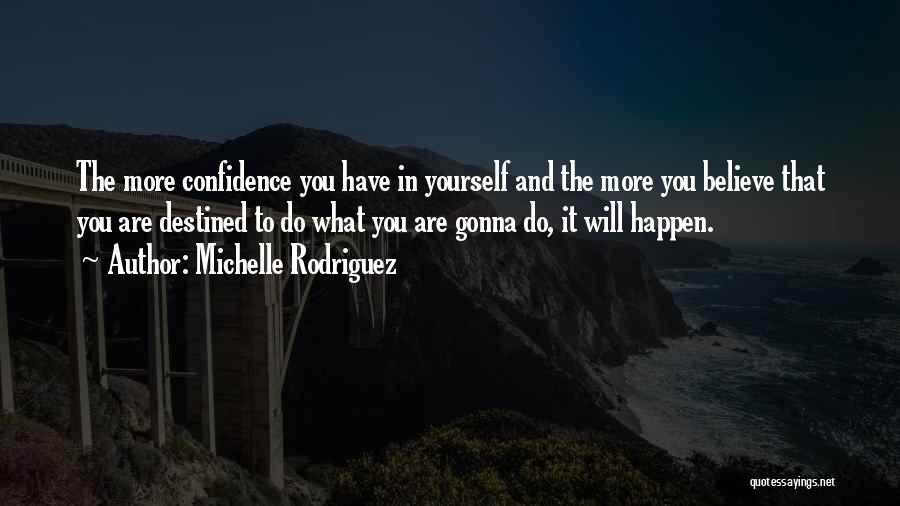 Michelle Rodriguez Quotes: The More Confidence You Have In Yourself And The More You Believe That You Are Destined To Do What You