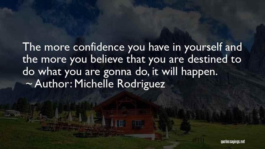 Michelle Rodriguez Quotes: The More Confidence You Have In Yourself And The More You Believe That You Are Destined To Do What You