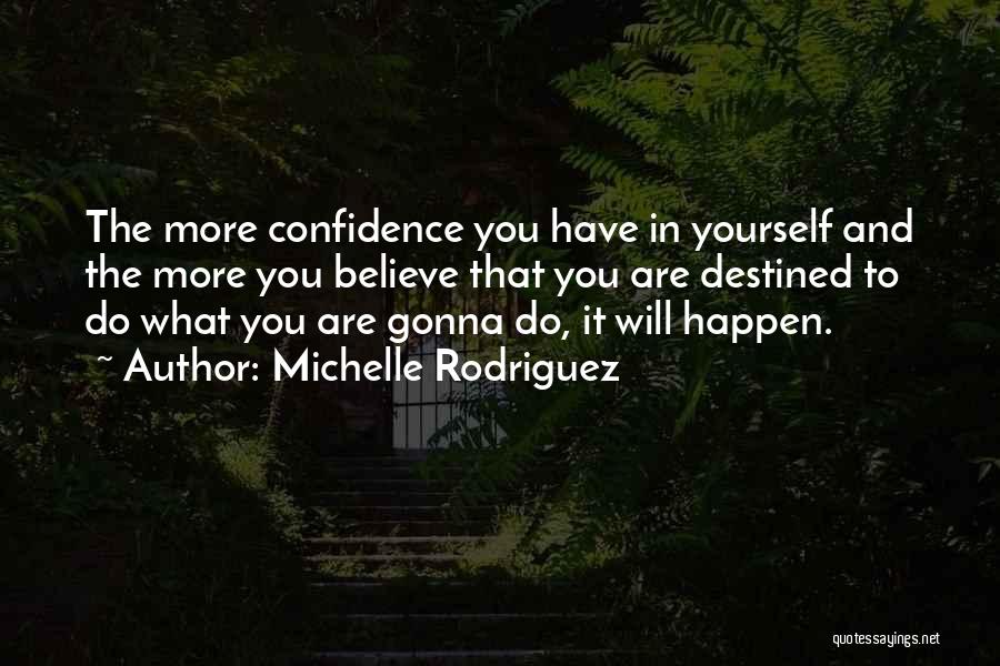 Michelle Rodriguez Quotes: The More Confidence You Have In Yourself And The More You Believe That You Are Destined To Do What You