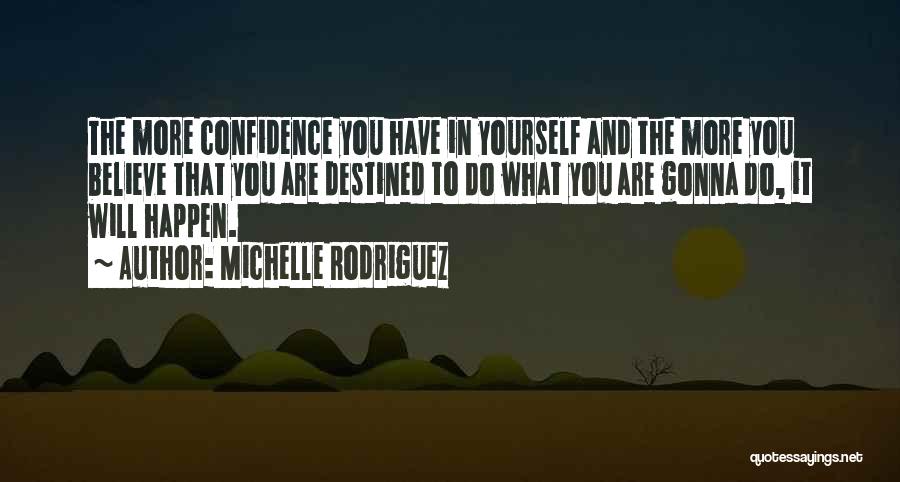 Michelle Rodriguez Quotes: The More Confidence You Have In Yourself And The More You Believe That You Are Destined To Do What You