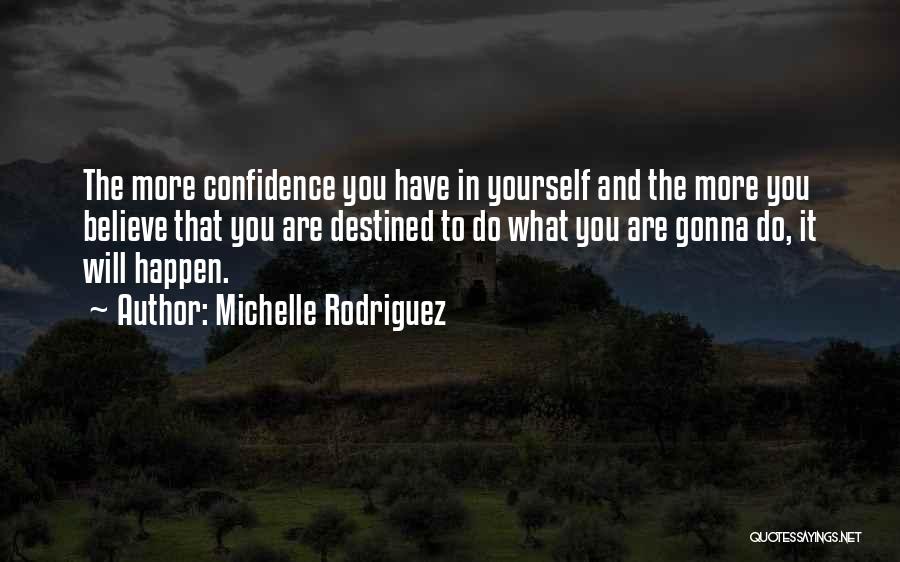 Michelle Rodriguez Quotes: The More Confidence You Have In Yourself And The More You Believe That You Are Destined To Do What You