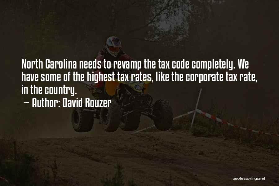 David Rouzer Quotes: North Carolina Needs To Revamp The Tax Code Completely. We Have Some Of The Highest Tax Rates, Like The Corporate