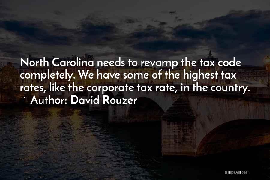 David Rouzer Quotes: North Carolina Needs To Revamp The Tax Code Completely. We Have Some Of The Highest Tax Rates, Like The Corporate