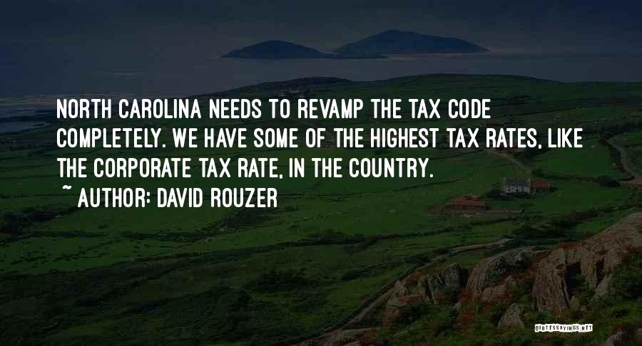 David Rouzer Quotes: North Carolina Needs To Revamp The Tax Code Completely. We Have Some Of The Highest Tax Rates, Like The Corporate