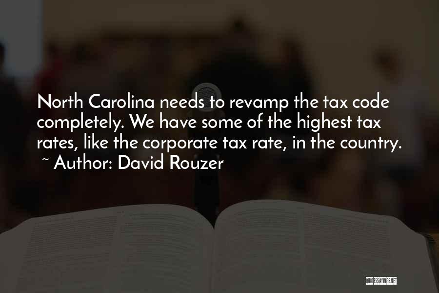 David Rouzer Quotes: North Carolina Needs To Revamp The Tax Code Completely. We Have Some Of The Highest Tax Rates, Like The Corporate