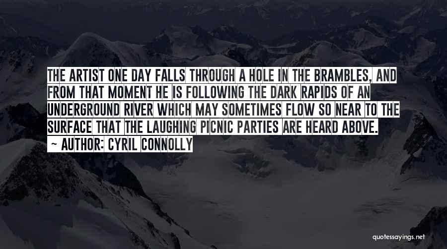 Cyril Connolly Quotes: The Artist One Day Falls Through A Hole In The Brambles, And From That Moment He Is Following The Dark