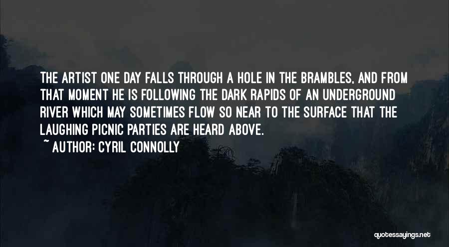 Cyril Connolly Quotes: The Artist One Day Falls Through A Hole In The Brambles, And From That Moment He Is Following The Dark