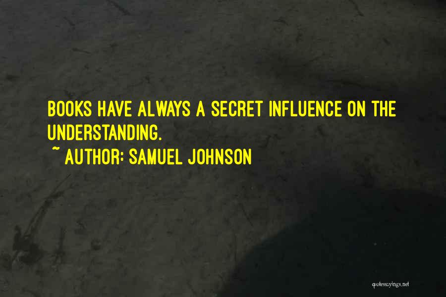 Samuel Johnson Quotes: Books Have Always A Secret Influence On The Understanding.