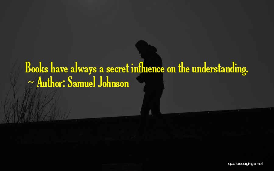 Samuel Johnson Quotes: Books Have Always A Secret Influence On The Understanding.