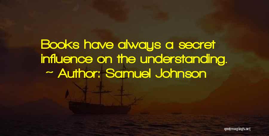 Samuel Johnson Quotes: Books Have Always A Secret Influence On The Understanding.