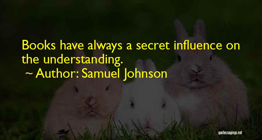 Samuel Johnson Quotes: Books Have Always A Secret Influence On The Understanding.