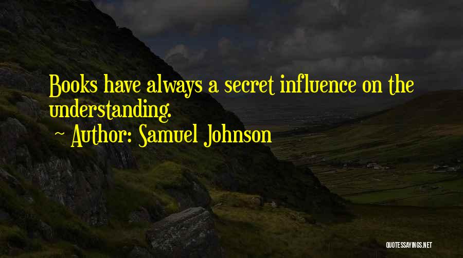 Samuel Johnson Quotes: Books Have Always A Secret Influence On The Understanding.